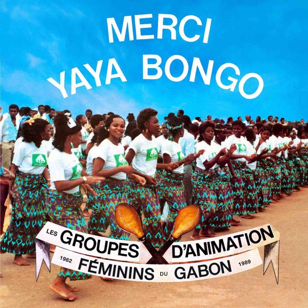  Merci Yaya Bongo - Les Groupes d’Animation Féminins du Gabon 1982 - 1989