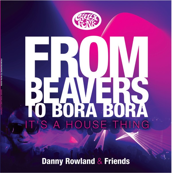  Danny Rowland & Friends - From Beavers To Bora Bora It's A House Thing